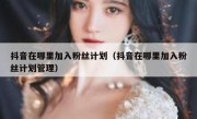抖音在哪里加入粉丝计划（抖音在哪里加入粉丝计划管理）