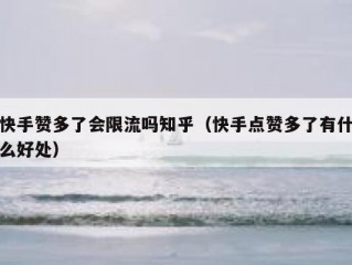 快手赞多了会限流吗知乎（快手点赞多了有什么好处）