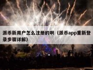 派币新用户怎么注册的啊（派币app重新登录步骤详解）