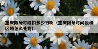 重庆限号时段扣多少钱啊（重庆限号时间段和区域怎么处罚）