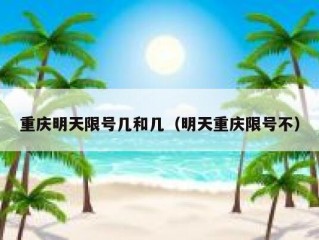 重庆明天限号几和几（明天重庆限号不）