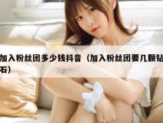 加入粉丝团多少钱抖音（加入粉丝团要几颗钻石）