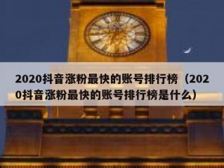 2020抖音涨粉最快的账号排行榜（2020抖音涨粉最快的账号排行榜是什么）