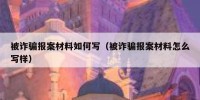 被诈骗报案材料如何写（被诈骗报案材料怎么写样）
