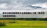 派币注册流程视频大全教程图片下载（派币的注册视频教程）