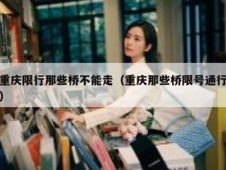 重庆限行那些桥不能走（重庆那些桥限号通行）