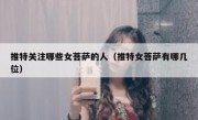 推特关注哪些女菩萨的人（推特女菩萨有哪几位）