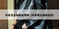 抖音怎么加粉丝团啊（抖音则么加粉丝团）