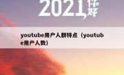youtube用户人群特点（youtube用户人数）