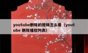 youtube删除的视频怎么看（youtube 删除播放列表）