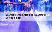 ins视频自己看算播放量吗（ins视频播放次数怎么算）