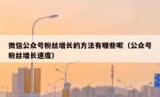 微信公众号粉丝增长的方法有哪些呢（公众号粉丝增长速度）