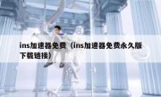 ins加速器免费（ins加速器免费永久版下载链接）