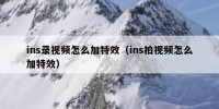 ins录视频怎么加特效（ins拍视频怎么加特效）