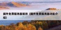 国外免费服务器提供（国外免费服务器功能介绍）