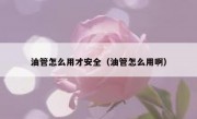 油管怎么用才安全（油管怎么用啊）