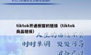 tiktok开通橱窗的链接（tiktok商品链接）