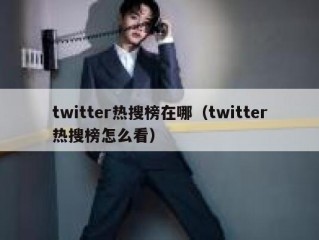 twitter热搜榜在哪（twitter热搜榜怎么看）