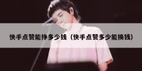 快手点赞能挣多少钱（快手点赞多少能换钱）
