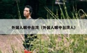 外国人眼中台湾（外国人眼中台湾人）