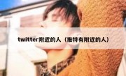 twitter附近的人（推特有附近的人）