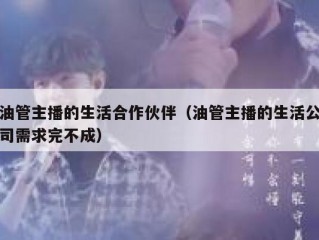 油管主播的生活合作伙伴（油管主播的生活公司需求完不成）