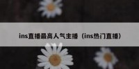 ins直播最高人气主播（ins热门直播）