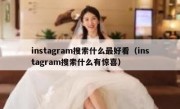 instagram搜索什么最好看（instagram搜索什么有惊喜）