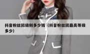 抖音粉丝团级别多少钱（抖音粉丝团最高等级多少）