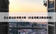 怎么看抖音观看次数（抖音观看次数在哪看）