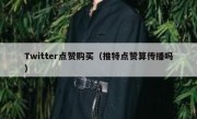 Twitter点赞购买（推特点赞算传播吗）