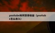 youtube如何获得收益（youtube怎么收入）