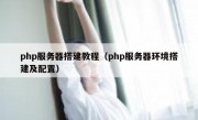 php服务器搭建教程（php服务器环境搭建及配置）