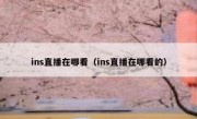 ins直播在哪看（ins直播在哪看的）