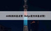 dd科技抖音点赞（kdys官方抖音点赞）