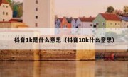 抖音1k是什么意思（抖音10k什么意思）