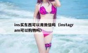 ins买东西可以用微信吗（instagram可以购物吗）