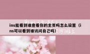 ins能看到谁查看你的主页吗怎么设置（ins可以看到谁访问自己吗）
