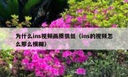 为什么ins视频画质很低（ins的视频怎么那么模糊）