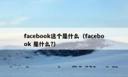 facebook这个是什么（facebook 是什么?）