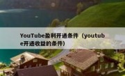 YouTube盈利开通条件（youtube开通收益的条件）