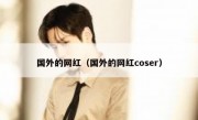 国外的网红（国外的网红coser）