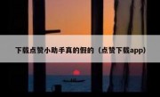 下载点赞小助手真的假的（点赞下载app）