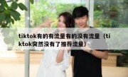 tiktok有的有流量有的没有流量（tiktok突然没有了推荐流量）