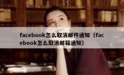 facebook怎么取消邮件通知（facebook怎么取消邮箱通知）