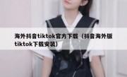 海外抖音tiktok官方下载（抖音海外版tiktok下载安装）