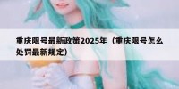 重庆限号最新政策2025年（重庆限号怎么处罚最新规定）