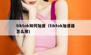 tiktok如何加速（tiktok加速器怎么用）