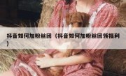 抖音如何加粉丝团（抖音如何加粉丝团领福利）