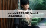 youtube聊天怎么回复（youtube怎么直接聊天）